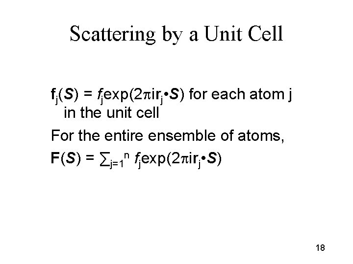 Scattering by a Unit Cell fj(S) = fjexp(2 pirj • S) for each atom