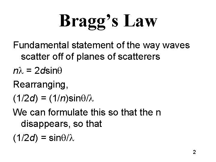 Bragg’s Law Fundamental statement of the way waves scatter off of planes of scatterers