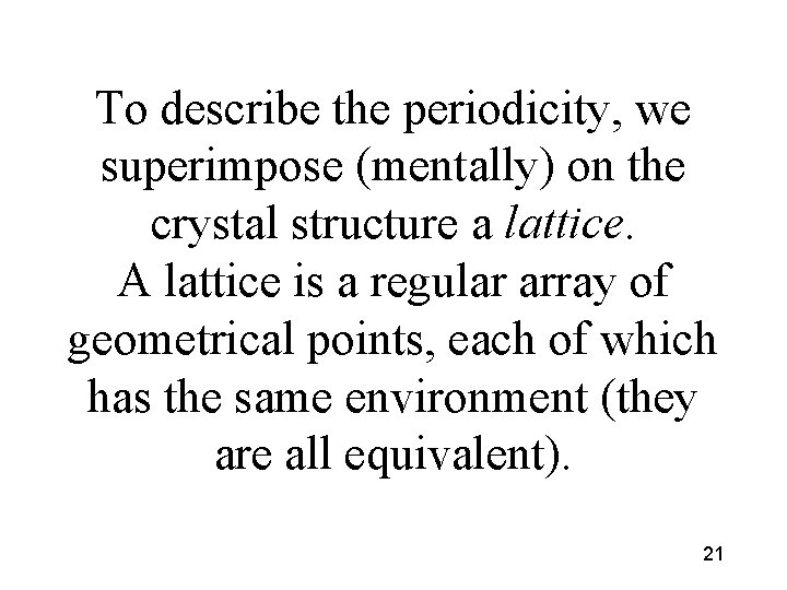 To describe the periodicity, we superimpose (mentally) on the crystal structure a lattice. A