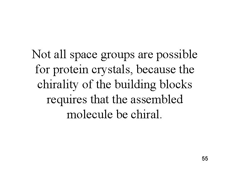 Not all space groups are possible for protein crystals, because the chirality of the