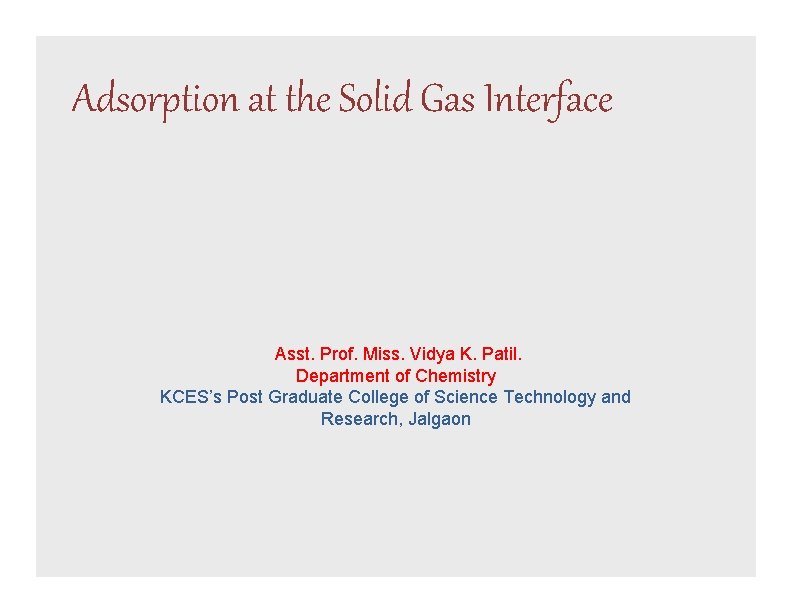 Adsorption at the Solid Gas Interface Asst. Prof. Miss. Vidya K. Patil. Department of