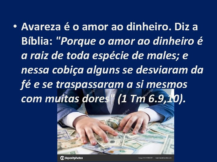  • Avareza é o amor ao dinheiro. Diz a Bíblia: "Porque o amor