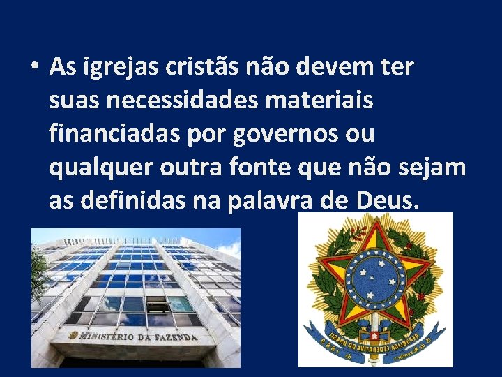  • As igrejas cristãs não devem ter suas necessidades materiais financiadas por governos