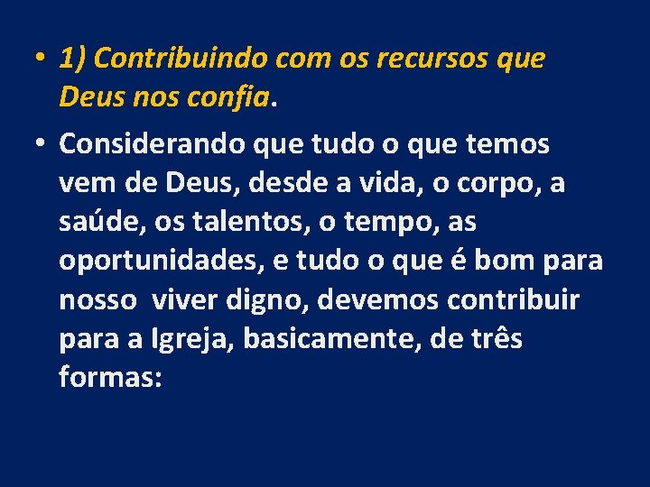  • 1) Contribuindo com os recursos que Deus nos confia. • Considerando que