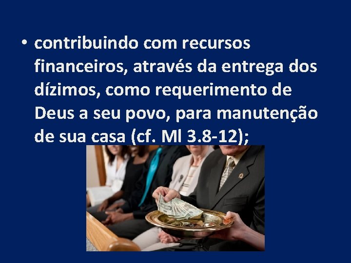  • contribuindo com recursos financeiros, através da entrega dos dízimos, como requerimento de