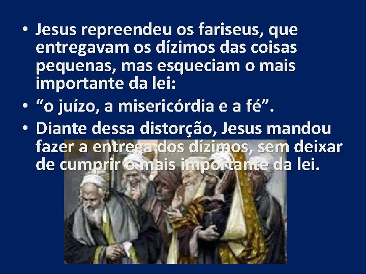  • Jesus repreendeu os fariseus, que entregavam os dízimos das coisas pequenas, mas