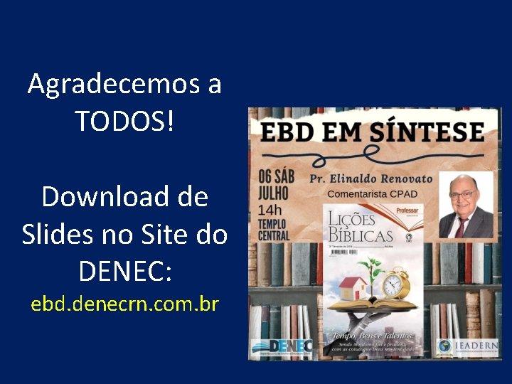 Agradecemos a TODOS! Download de Slides no Site do DENEC: ebd. denecrn. com. br Agradecemos a TODOS! Download de Slides no Site do DENEC: ebd. denecrn. com. br