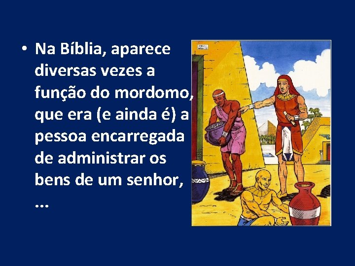  • Na Bíblia, aparece diversas vezes a função do mordomo, que era (e