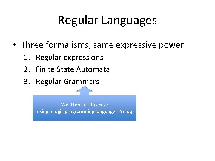 Regular Languages • Three formalisms, same expressive power 1. Regular expressions 2. Finite State