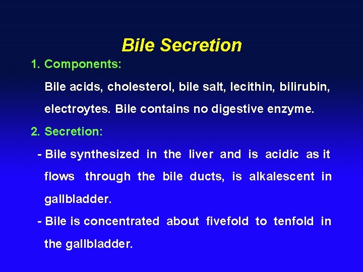Bile Secretion 1. Components: Bile acids, cholesterol, bile salt, lecithin, bilirubin, electroytes. Bile contains