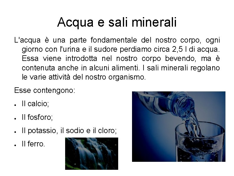 Acqua e sali minerali L'acqua è una parte fondamentale del nostro corpo, ogni giorno