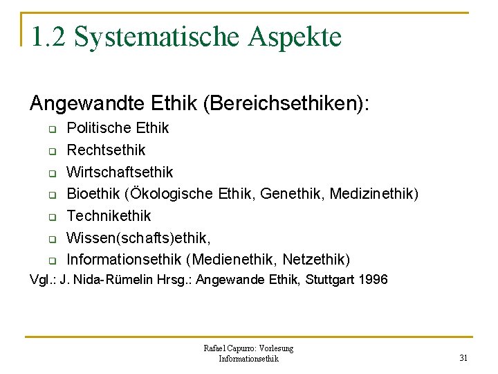 1. 2 Systematische Aspekte Angewandte Ethik (Bereichsethiken): q q q q Politische Ethik Rechtsethik