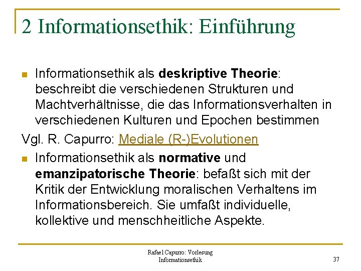 2 Informationsethik: Einführung Informationsethik als deskriptive Theorie: beschreibt die verschiedenen Strukturen und Machtverhältnisse, die