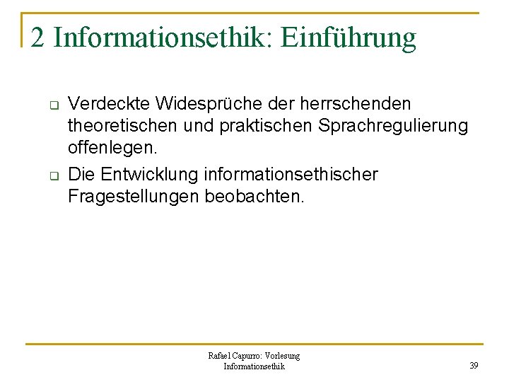 2 Informationsethik: Einführung q q Verdeckte Widesprüche der herrschenden theoretischen und praktischen Sprachregulierung offenlegen.