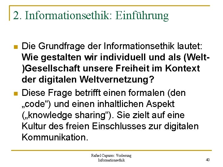 2. Informationsethik: Einführung n n Die Grundfrage der Informationsethik lautet: Wie gestalten wir individuell
