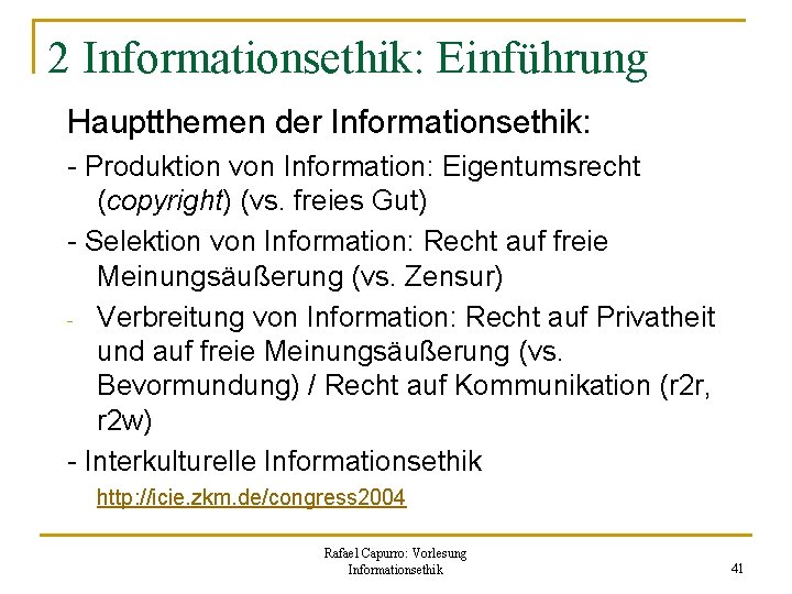 2 Informationsethik: Einführung Hauptthemen der Informationsethik: - Produktion von Information: Eigentumsrecht (copyright) (vs. freies