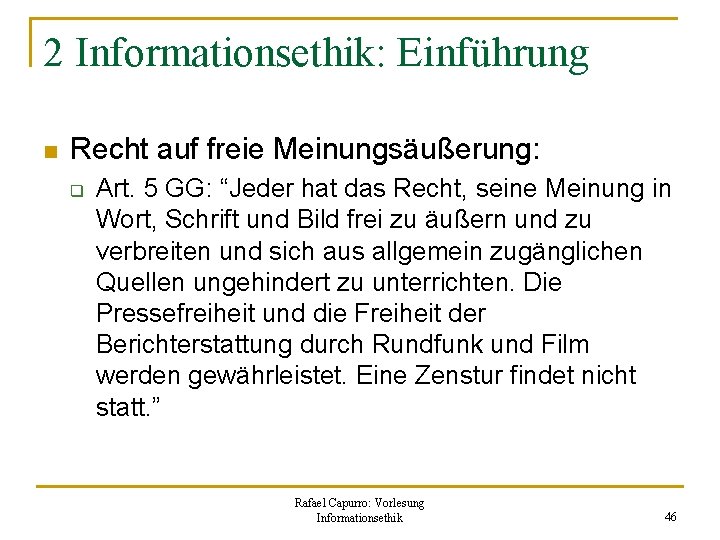 2 Informationsethik: Einführung n Recht auf freie Meinungsäußerung: q Art. 5 GG: “Jeder hat