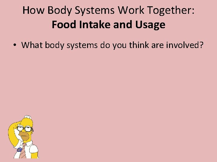 How Body Systems Work Together: Food Intake and Usage • What body systems do