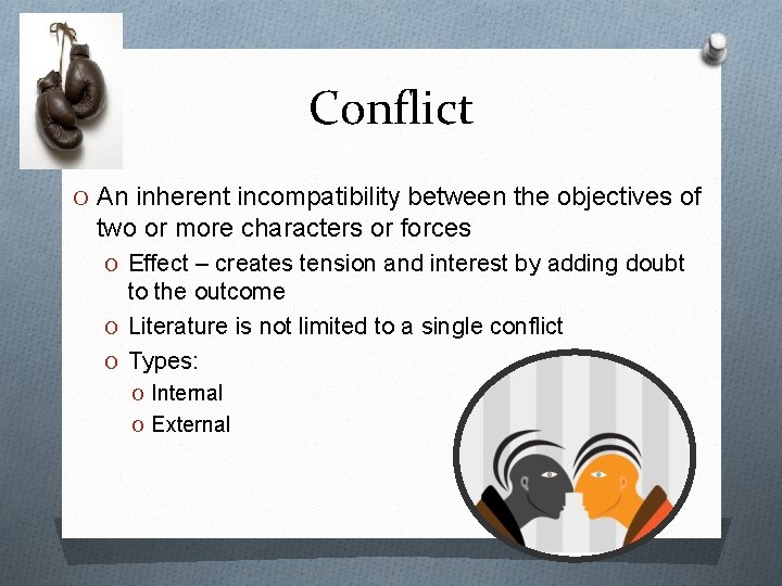 Conflict O An inherent incompatibility between the objectives of two or more characters or