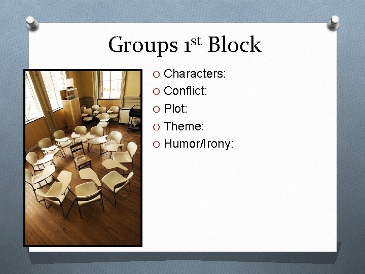 Groups 1 st Block O Characters: O Conflict: O Plot: O Theme: O Humor/Irony: