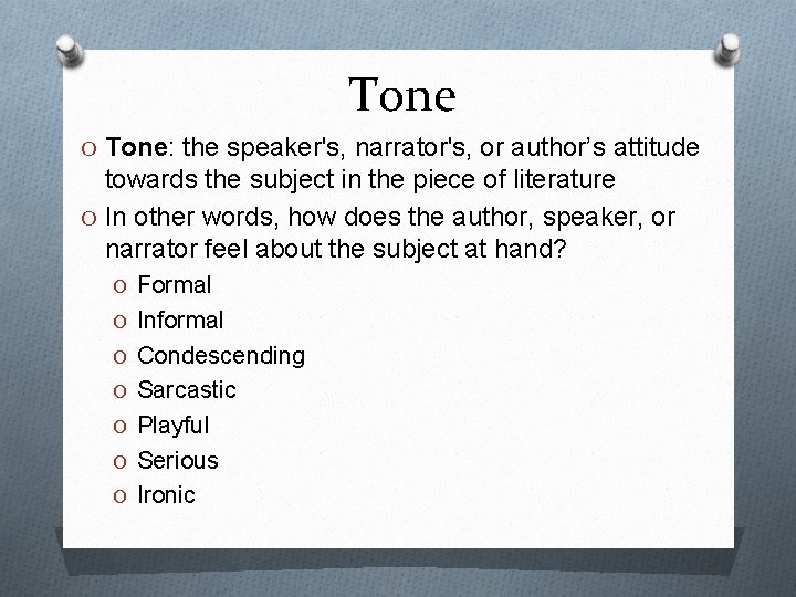 Tone O Tone: the speaker's, narrator's, or author’s attitude towards the subject in the
