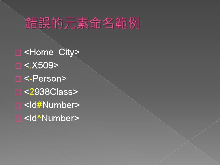 錯誤的元素命名範例 � <Home City> � <. X 509> � <-Person> � <2938 Class> �