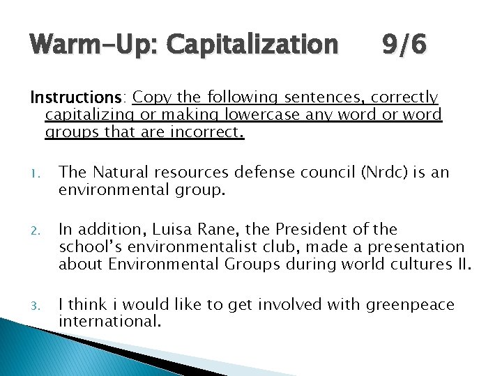 Warm-Up: Capitalization 9/6 Instructions: Copy the following sentences, correctly capitalizing or making lowercase any