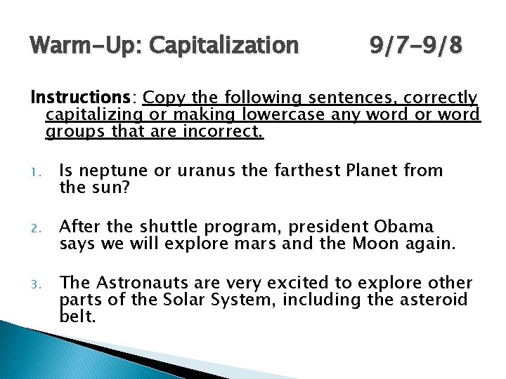 Warm-Up: Capitalization 9/7 -9/8 Instructions: Copy the following sentences, correctly capitalizing or making lowercase