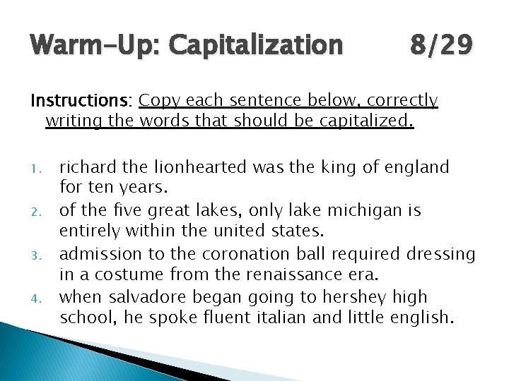 Warm-Up: Capitalization 8/29 Instructions: Copy each sentence below, correctly writing the words that should