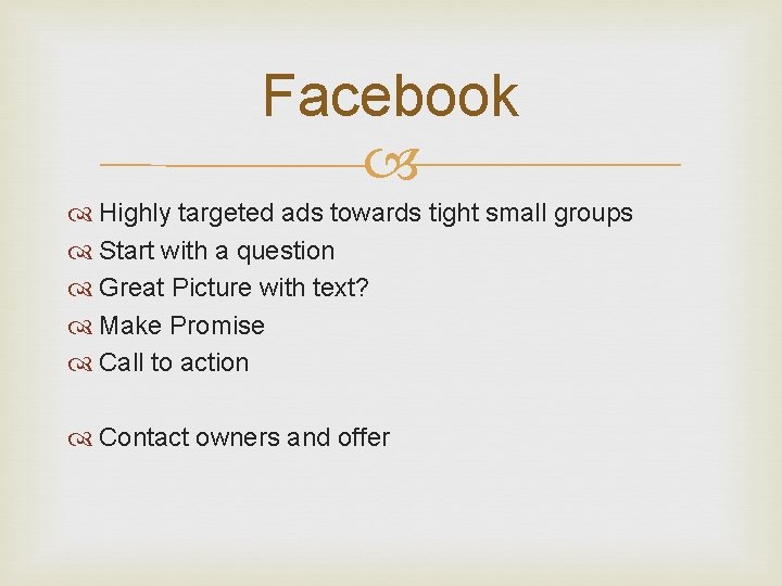 Facebook Highly targeted ads towards tight small groups Start with a question Great Picture