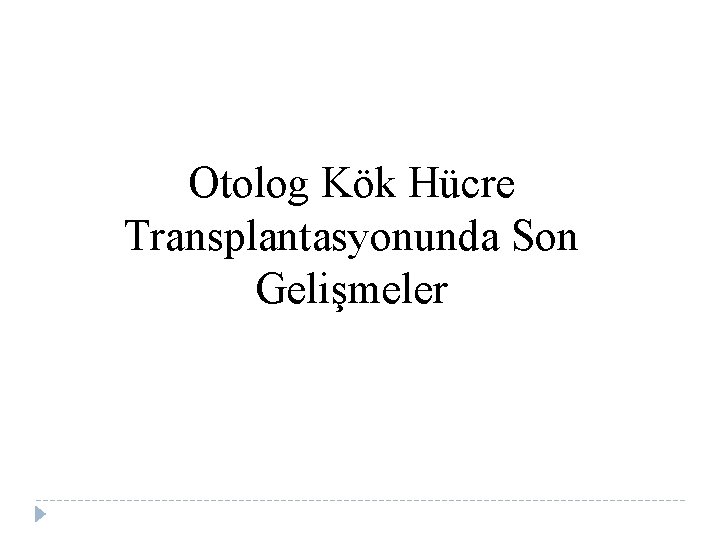Otolog Kök Hücre Transplantasyonunda Son Gelişmeler 