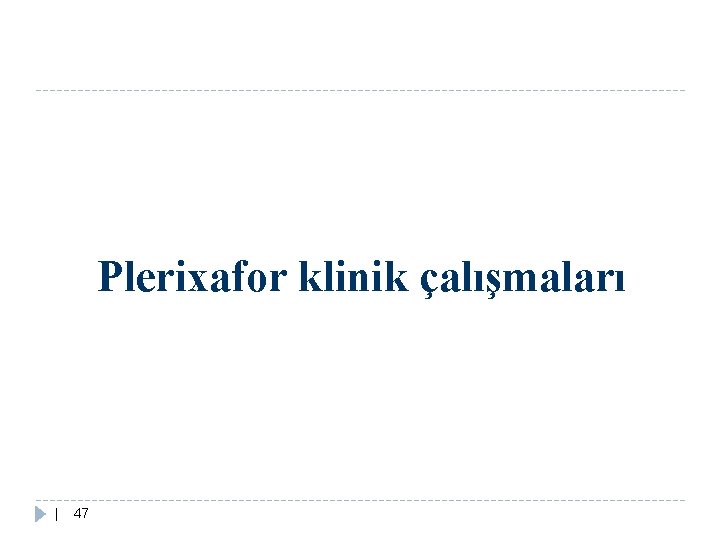 Plerixafor klinik çalışmaları | 47 