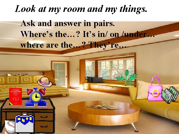 Look at my room and my things. Ask and answer in pairs. Where’s the…?