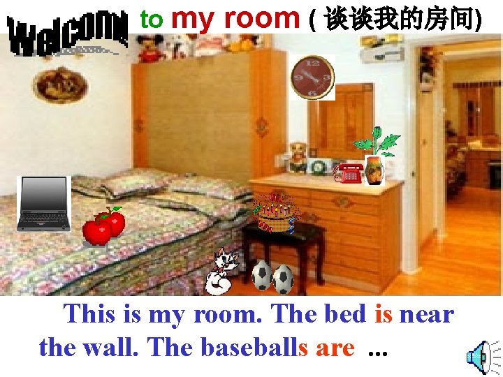 to my room ( 谈谈我的房间) This is my room. The bed is near the