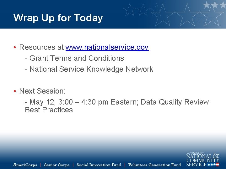 Wrap Up for Today • Resources at www. nationalservice. gov - Grant Terms and