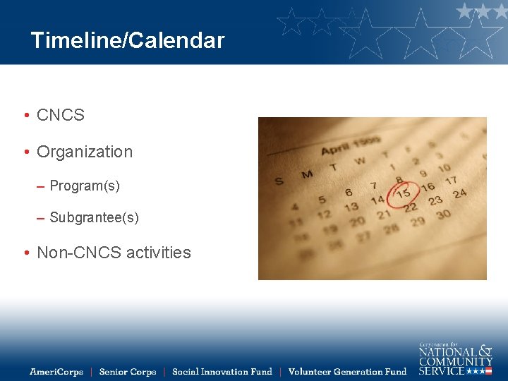 Timeline/Calendar • CNCS • Organization – Program(s) – Subgrantee(s) • Non-CNCS activities 