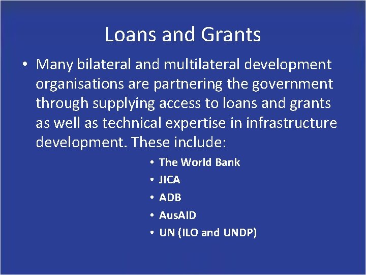 Loans and Grants • Many bilateral and multilateral development organisations are partnering the government Loans and Grants • Many bilateral and multilateral development organisations are partnering the government