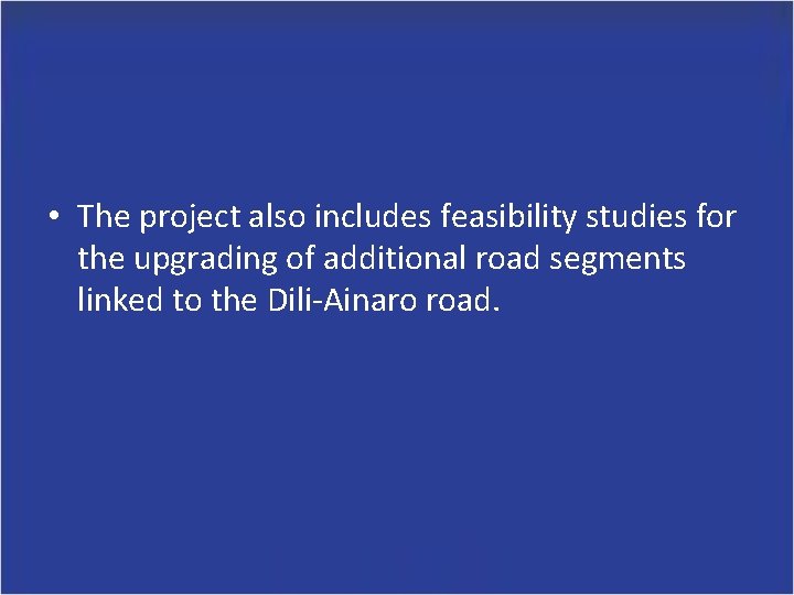 • The project also includes feasibility studies for the upgrading of additional road