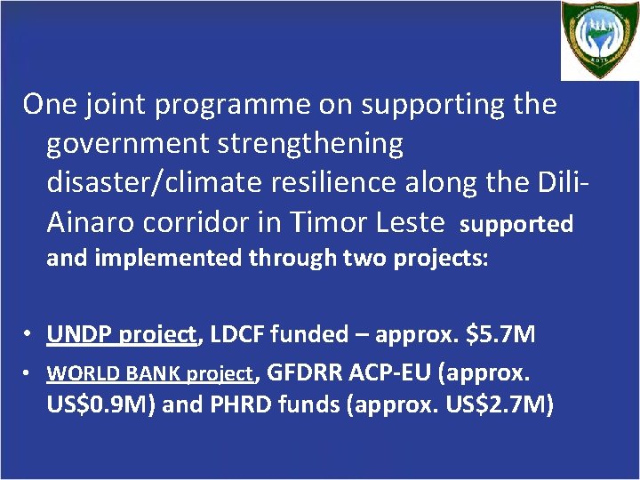 One joint programme on supporting the government strengthening disaster/climate resilience along the Dili. Ainaro