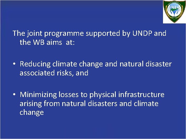 The joint programme supported by UNDP and the WB aims at: • Reducing climate