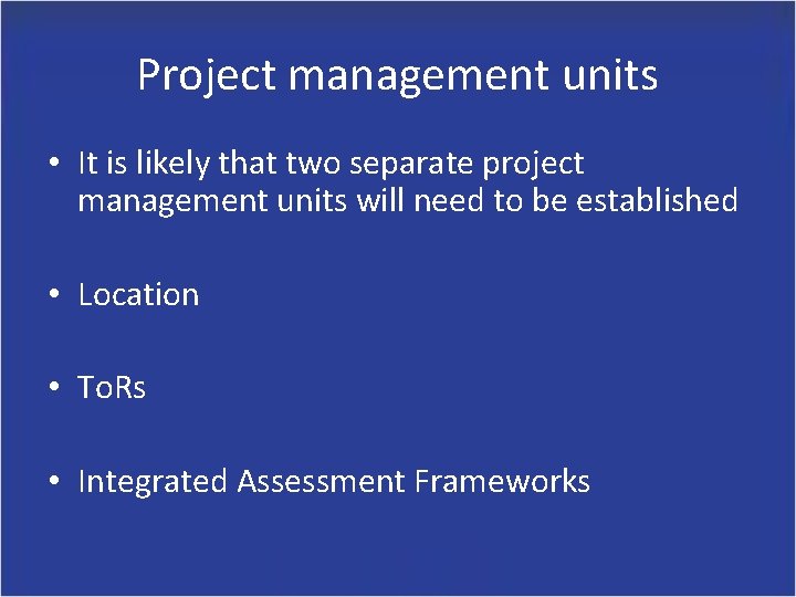 Project management units • It is likely that two separate project management units will Project management units • It is likely that two separate project management units will
