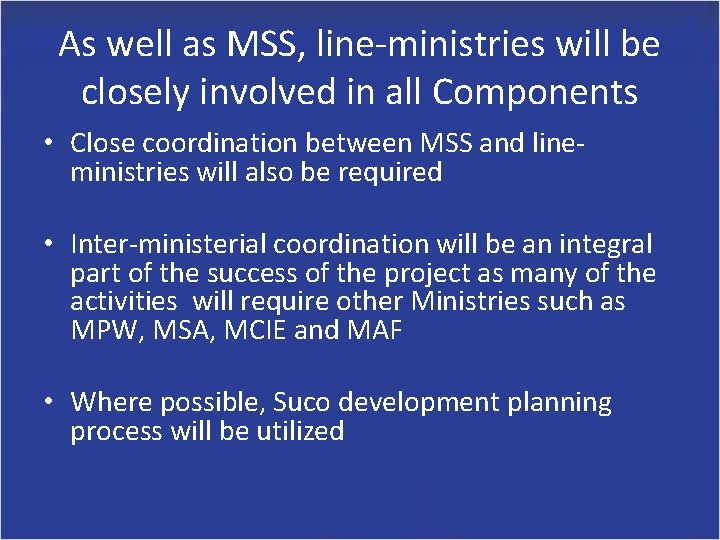 As well as MSS, line-ministries will be closely involved in all Components • Close