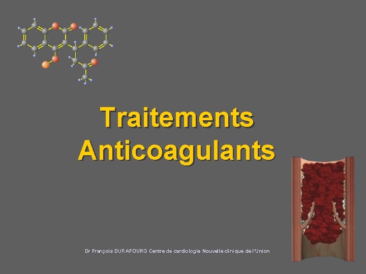 Traitements Anticoagulants Dr François DURAFOURG Centre de cardiologie Nouvelle clinique de l’Union 