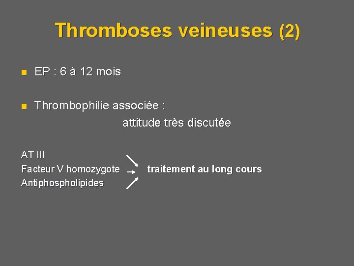 Thromboses veineuses (2) n EP : 6 à 12 mois Thrombophilie associée : attitude