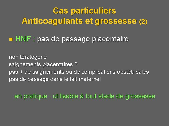 Cas particuliers Anticoagulants et grossesse (2) n HNF : pas de passage placentaire non