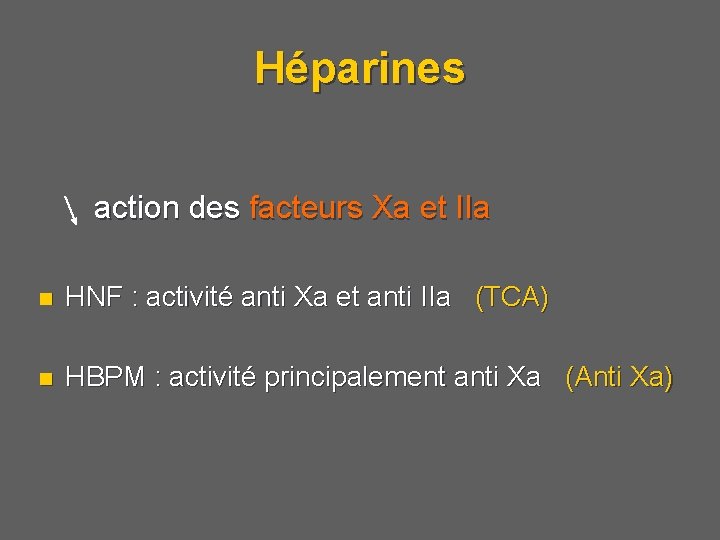 Héparines action des facteurs Xa et IIa n HNF : activité anti Xa et