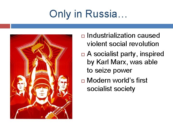 Only in Russia… Industrialization caused violent social revolution A socialist party, inspired by Karl