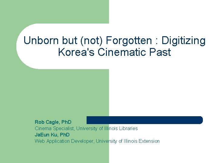 Unborn but (not) Forgotten : Digitizing Korea's Cinematic Past Rob Cagle, Ph. D Cinema