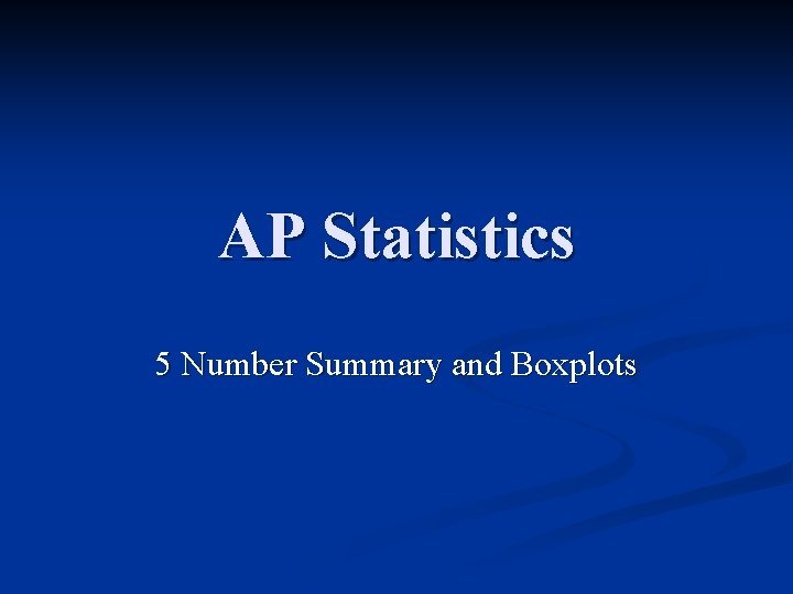 AP Statistics 5 Number Summary and Boxplots 