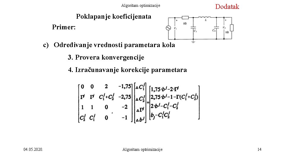 Algoritam optimizacije Dodatak Poklapanje koeficijenata Primer: c) Određivanje vrednosti parametara kola 3. Provera konvergencije